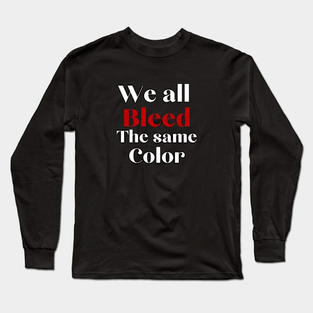 We all bleed the same color Long Sleeve T-Shirt by Dipiiii